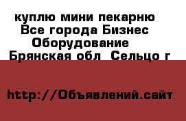 куплю мини-пекарню - Все города Бизнес » Оборудование   . Брянская обл.,Сельцо г.